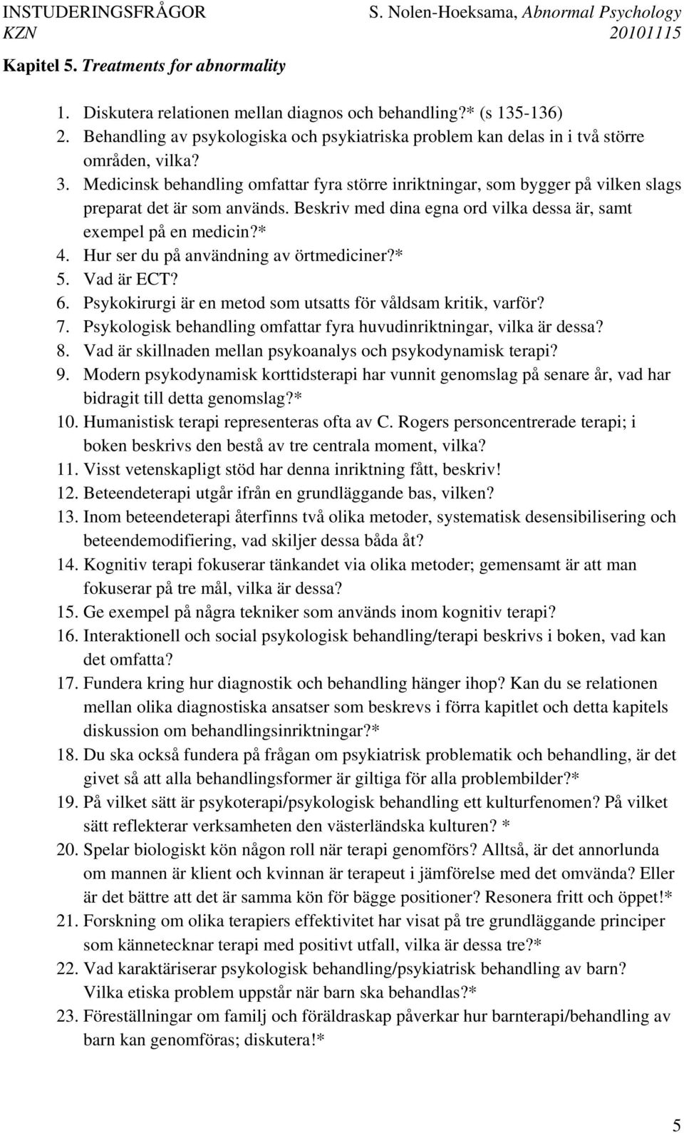 Medicinsk behandling omfattar fyra större inriktningar, som bygger på vilken slags preparat det är som används. Beskriv med dina egna ord vilka dessa är, samt exempel på en medicin?* 4.