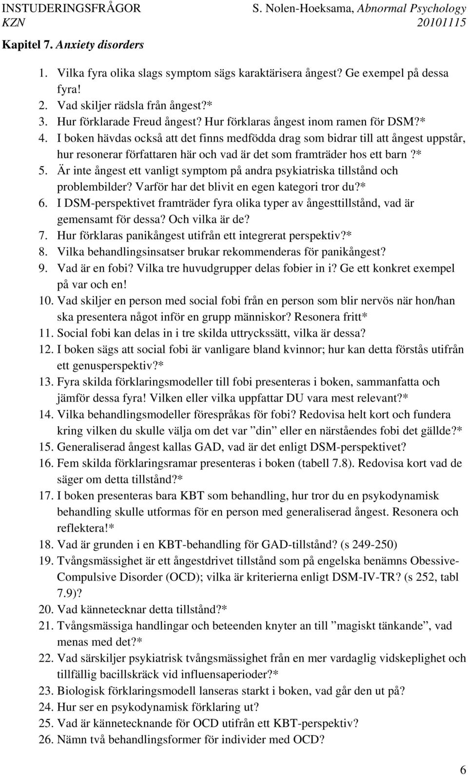 I boken hävdas också att det finns medfödda drag som bidrar till att ångest uppstår, hur resonerar författaren här och vad är det som framträder hos ett barn?* 5.