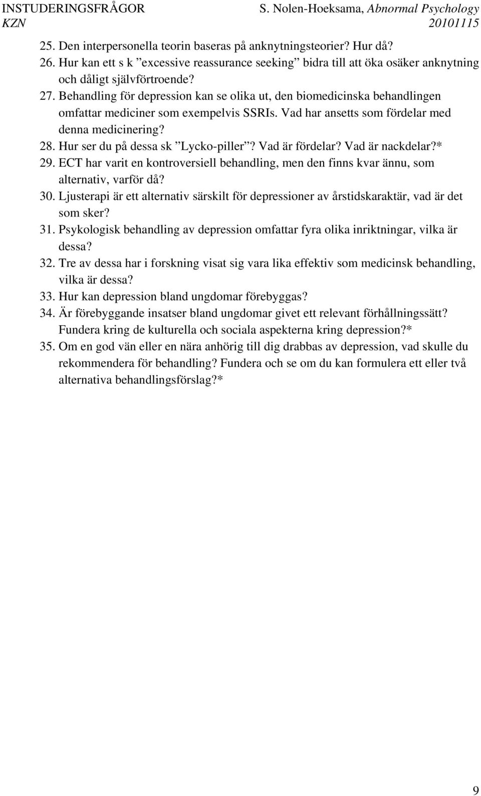 Hur ser du på dessa sk Lycko-piller? Vad är fördelar? Vad är nackdelar?* 29. ECT har varit en kontroversiell behandling, men den finns kvar ännu, som alternativ, varför då? 30.