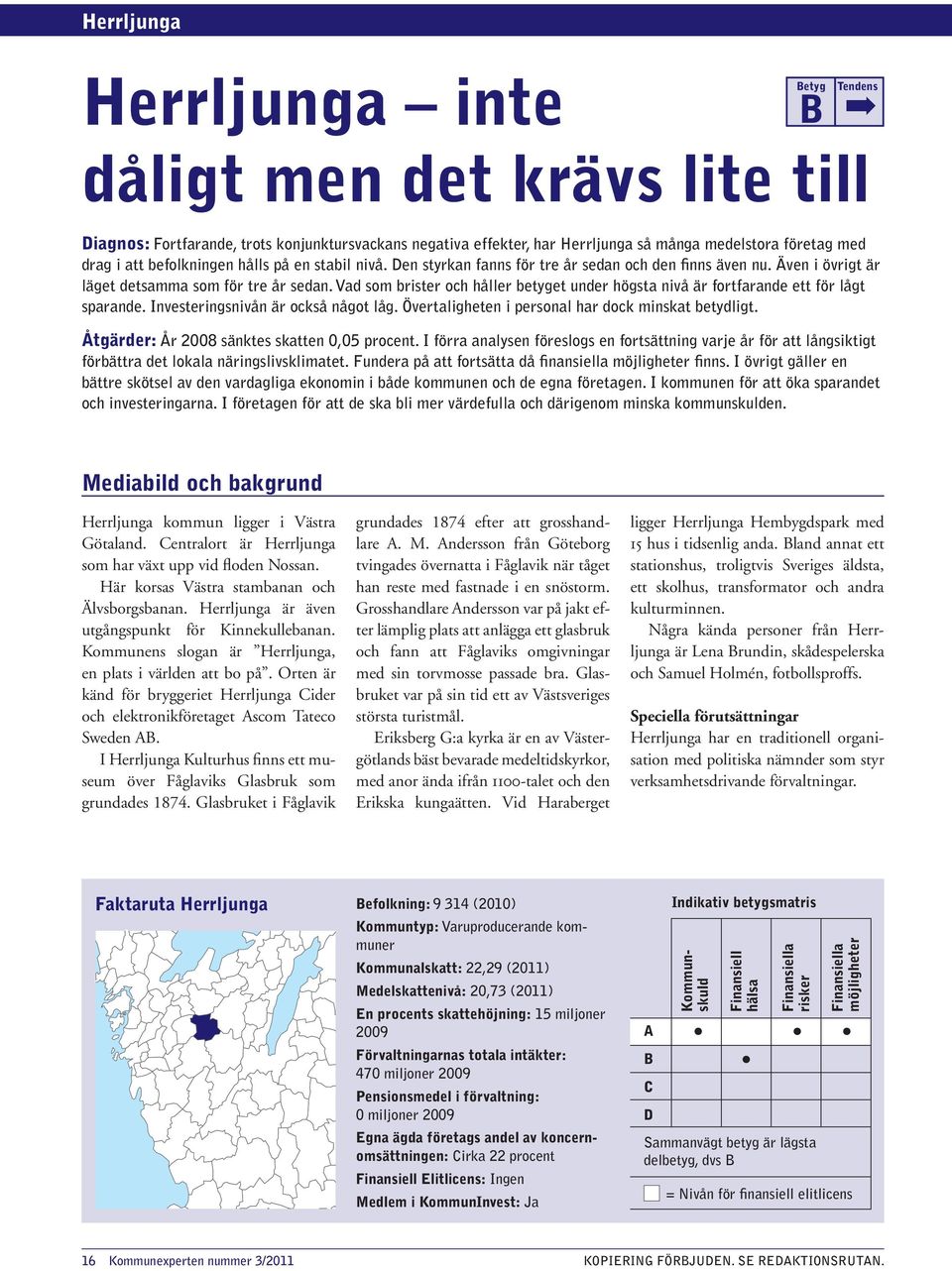 Vad som brister och håller betyget under högsta nivå är fortfarande ett för lågt sparande. Investeringsnivån är också något låg. Övertaligheten i personal har dock minskat betydligt.