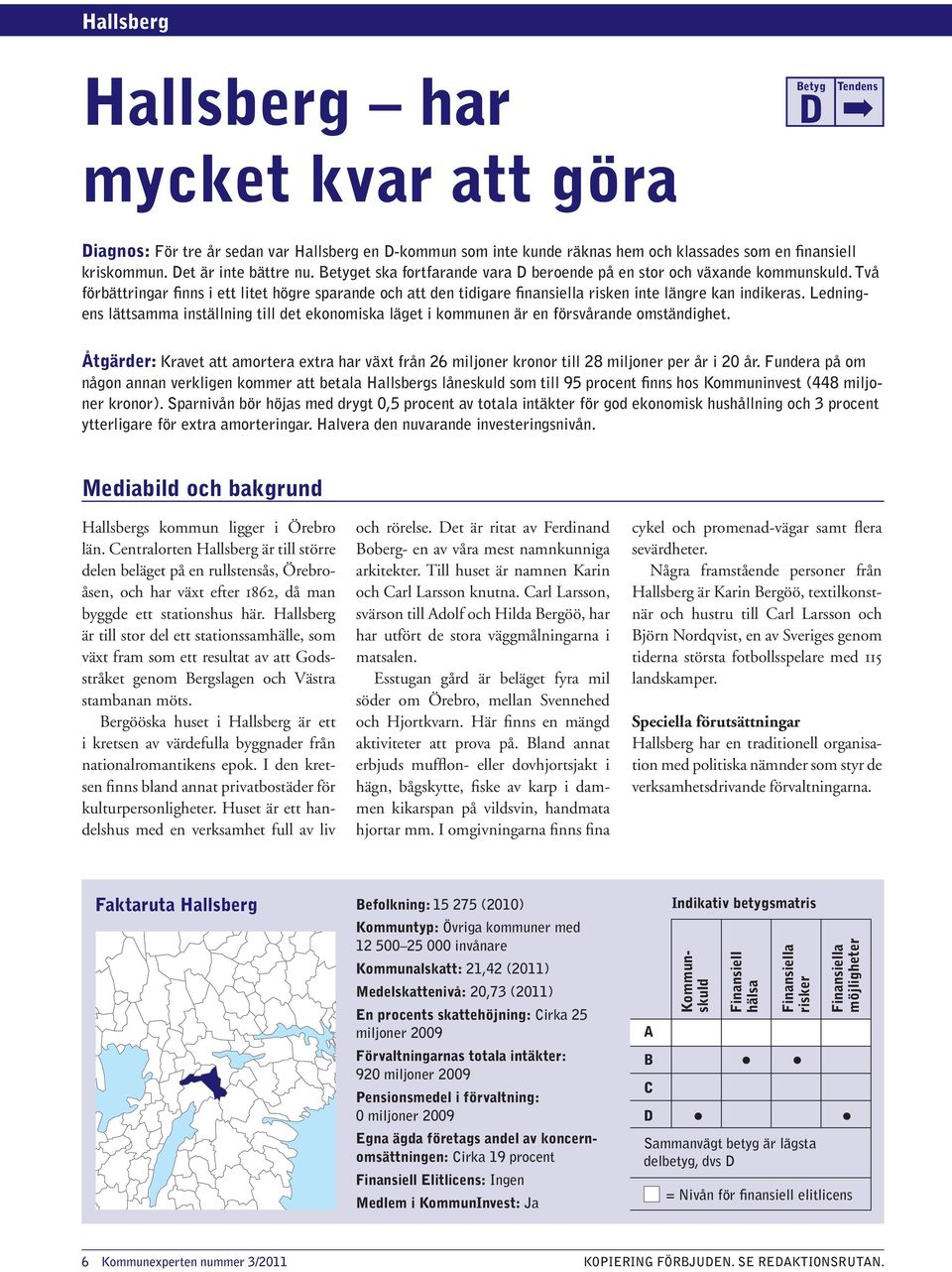 Två förbättringar finns i ett litet högre sparande och att den tidigare finansiella risken inte längre kan indikeras.