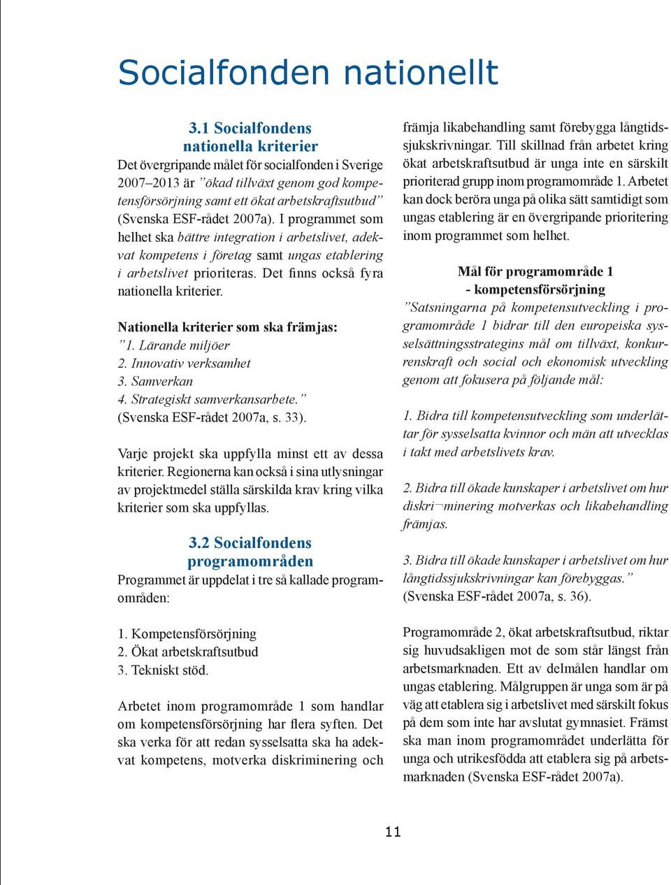 2007a). I programmet som helhet ska bättre integration i arbetslivet, adekvat kompetens i företag samt ungas etablering i arbetslivet prioriteras. Det finns också fyra nationella kriterier.