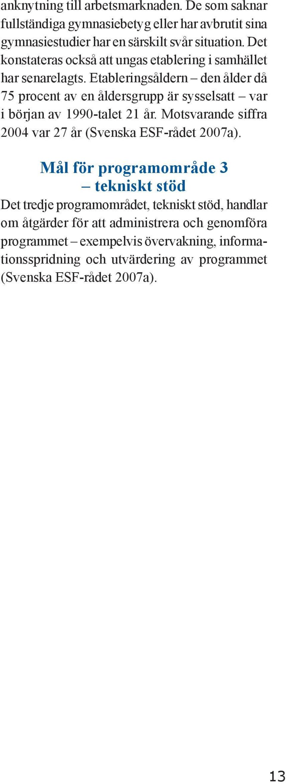 Etableringsåldern den ålder då 75 procent av en åldersgrupp är sysselsatt var i början av 1990-talet 21 år.