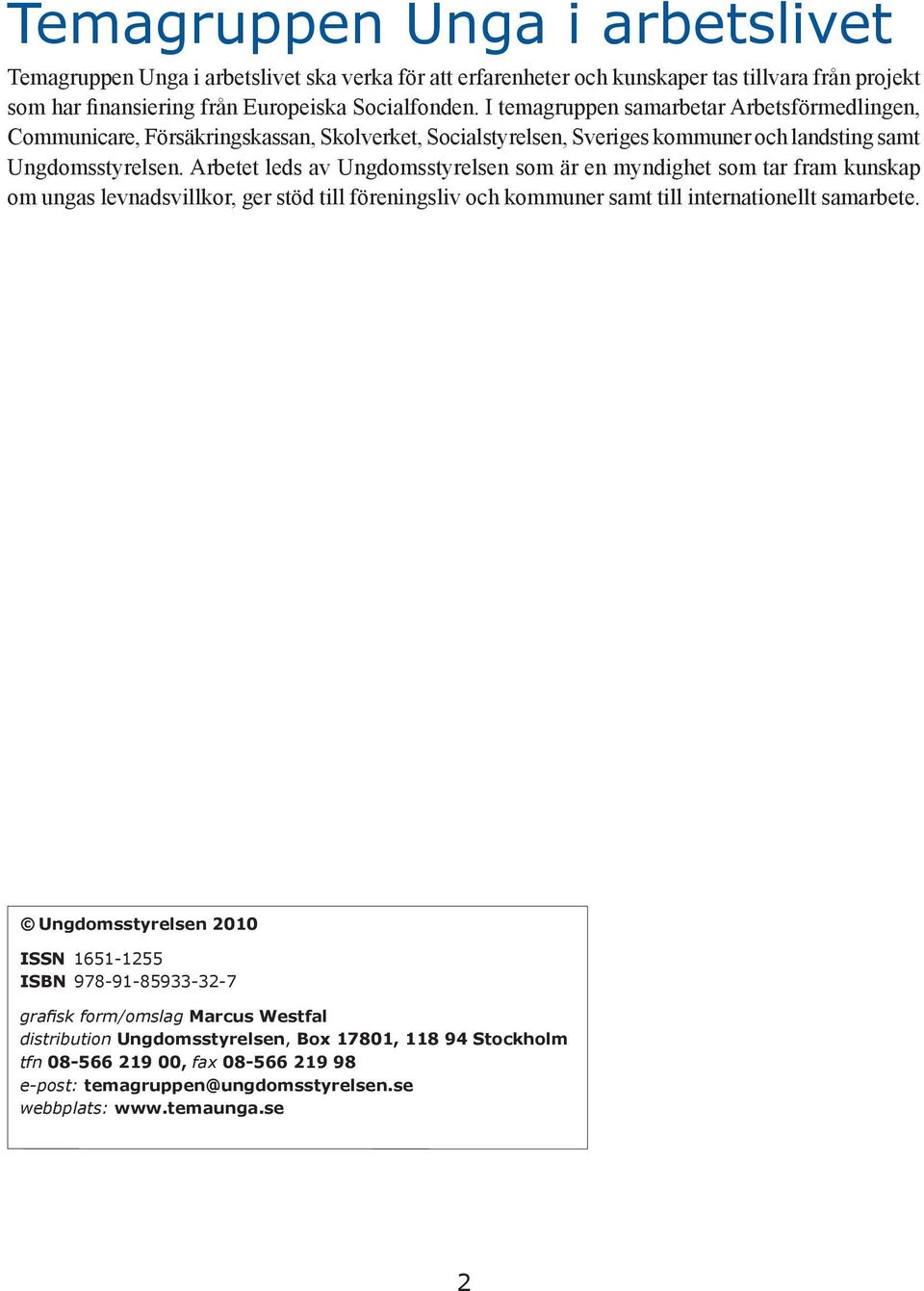 Arbetet leds av Ungdomsstyrelsen som är en myndighet som tar fram kunskap om ungas levnadsvillkor, ger stöd till föreningsliv och kommuner samt till internationellt samarbete.