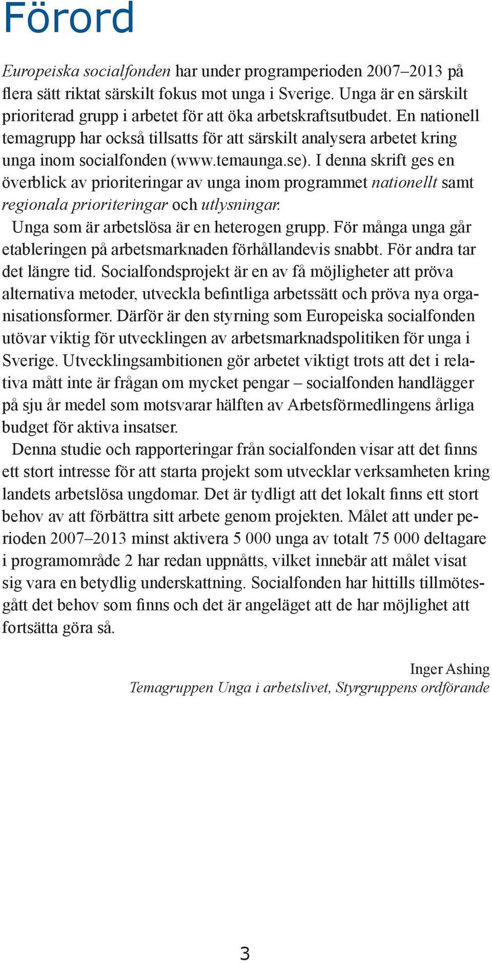 temaunga.se). I denna skrift ges en överblick av prioriteringar av unga inom programmet nationellt samt regionala prioriteringar och utlysningar. Unga som är arbetslösa är en heterogen grupp.