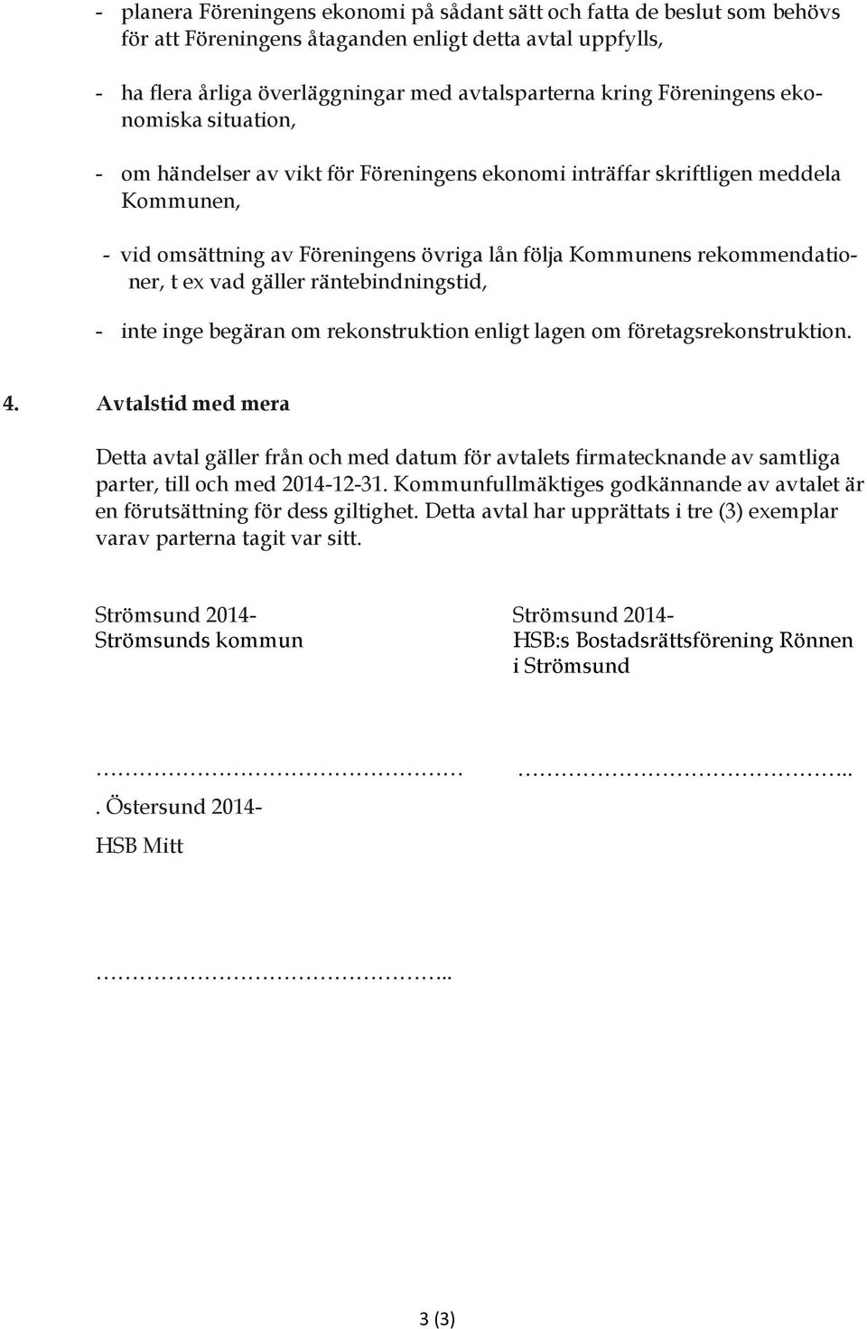 ex vad gäller räntebindningstid, - inte inge begäran om rekonstruktion enligt lagen om företagsrekonstruktion. 4.