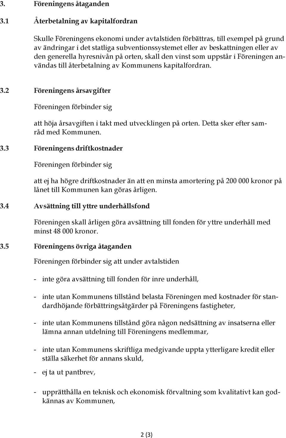 generella hyresnivån på orten, skall den vinst som uppstår i Föreningen användas till återbetalning av Kommunens kapitalfordran. 3.