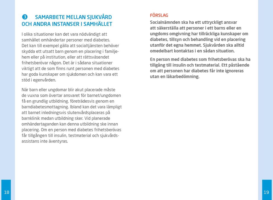 Det är i sådana situationer viktigt att de som finns runt personen med diabetes har goda kunskaper om sjukdomen och kan vara ett stöd i egenvården.