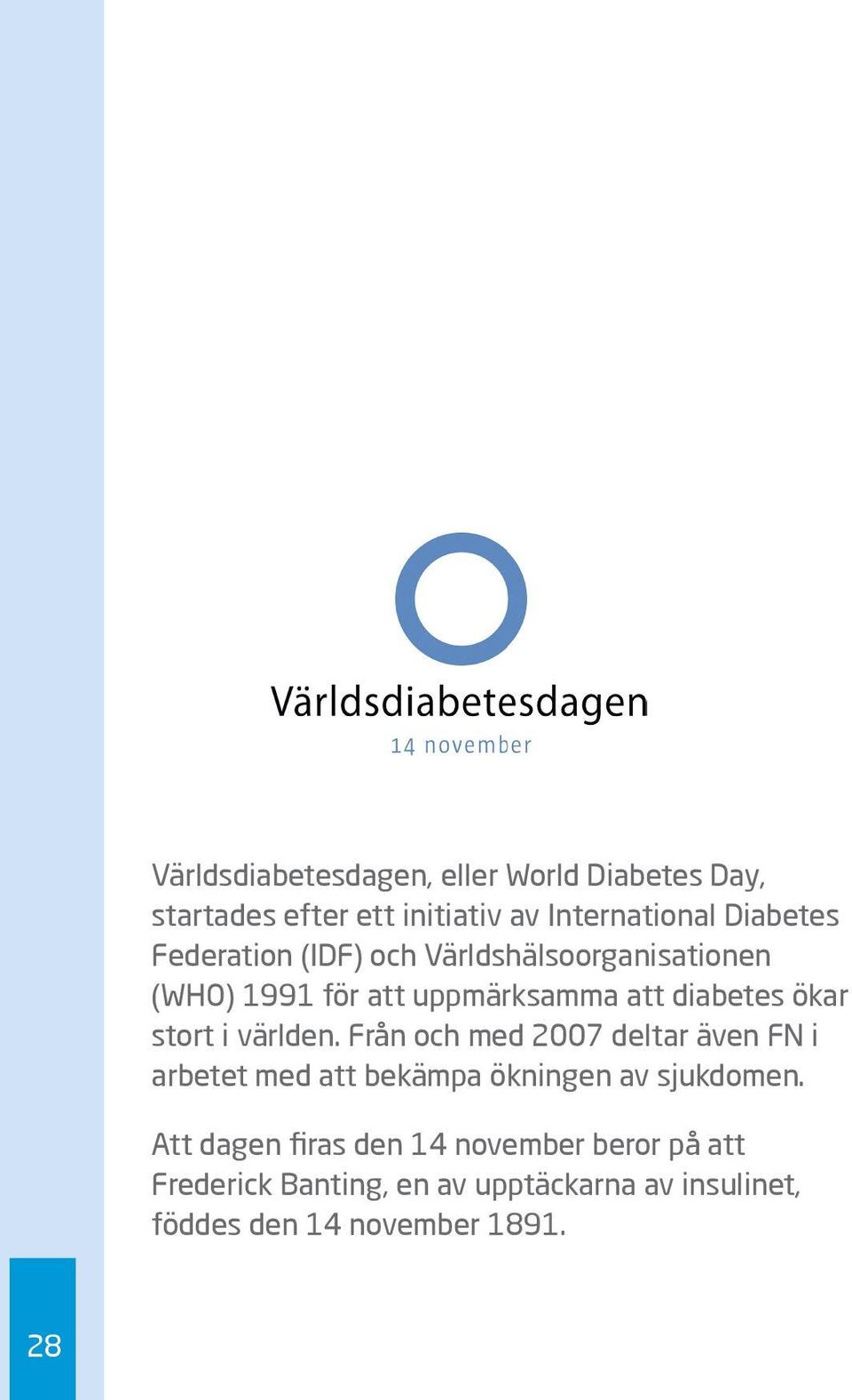 världen. Från och med 2007 deltar även FN i arbetet med att bekämpa ökningen av sjukdomen.