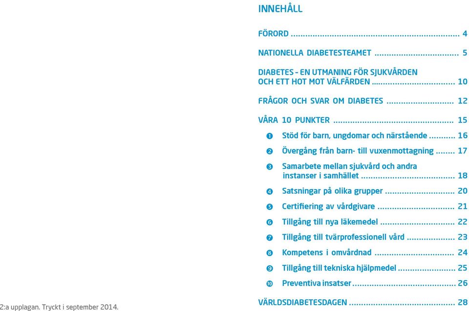 .. 17 Samarbete mellan sjukvård och andra instanser i samhället... 18 Satsningar på olika grupper... 20 Certifiering av vårdgivare.