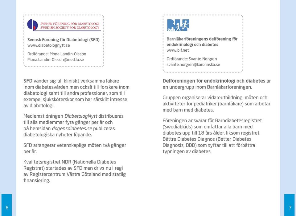 se SFD vänder sig till kliniskt verksamma läkare inom diabetesvården men också till forskare inom diabetologi samt till andra professioner, som till exempel sjuk sköterskor som har särskilt intresse