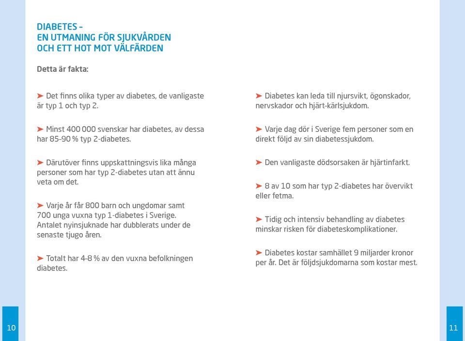 Varje dag dör i Sverige fem personer som en direkt följd av sin diabetes sjukdom. Därutöver finns uppskattningsvis lika många personer som har typ 2-diabetes utan att ännu veta om det.