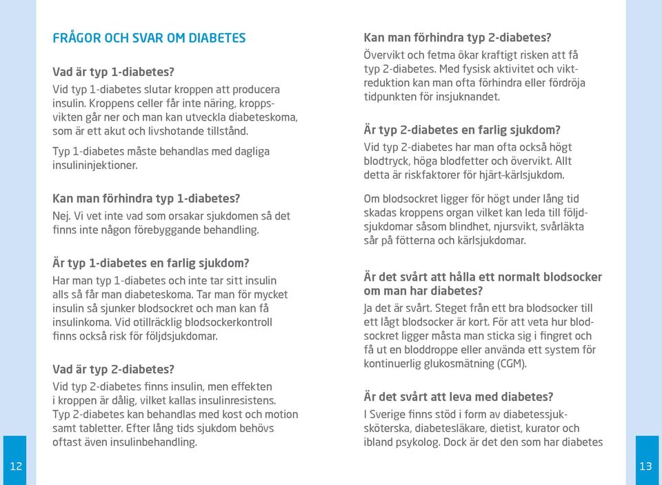 Kan man förhindra typ 1-diabetes? Nej. Vi vet inte vad som orsakar sjukdomen så det finns inte någon förebyggande behandling. Är typ 1-diabetes en farlig sjukdom?