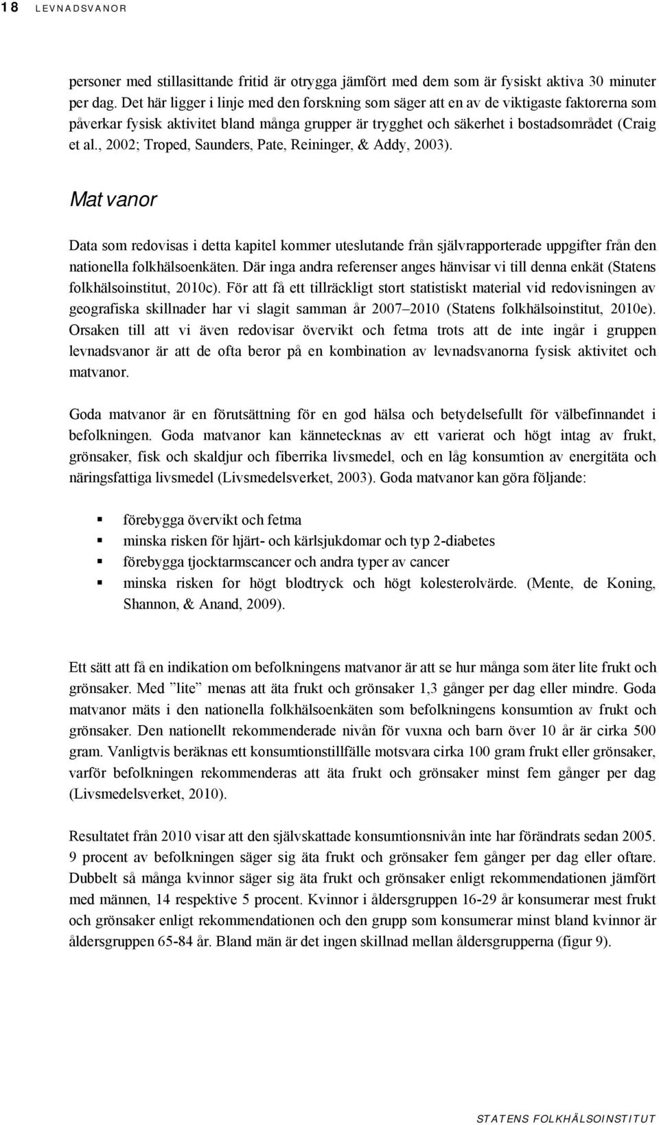 , 2002; Troped, Saunders, Pate, Reininger, & Addy, 2003). Matvanor Data som redovisas i detta kapitel kommer uteslutande från självrapporterade uppgifter från den nationella folkhälsoenkäten.