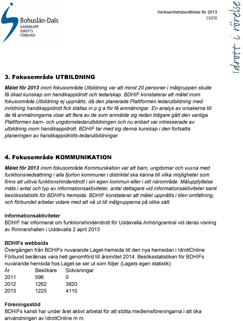 En analys av orsakerna till de få anmälningarna visar att flera av de som anmälde sig redan tidigare gått den vanliga Plattformen barn- och ungdomsledarutbildningen och nu enbart var intresserade av