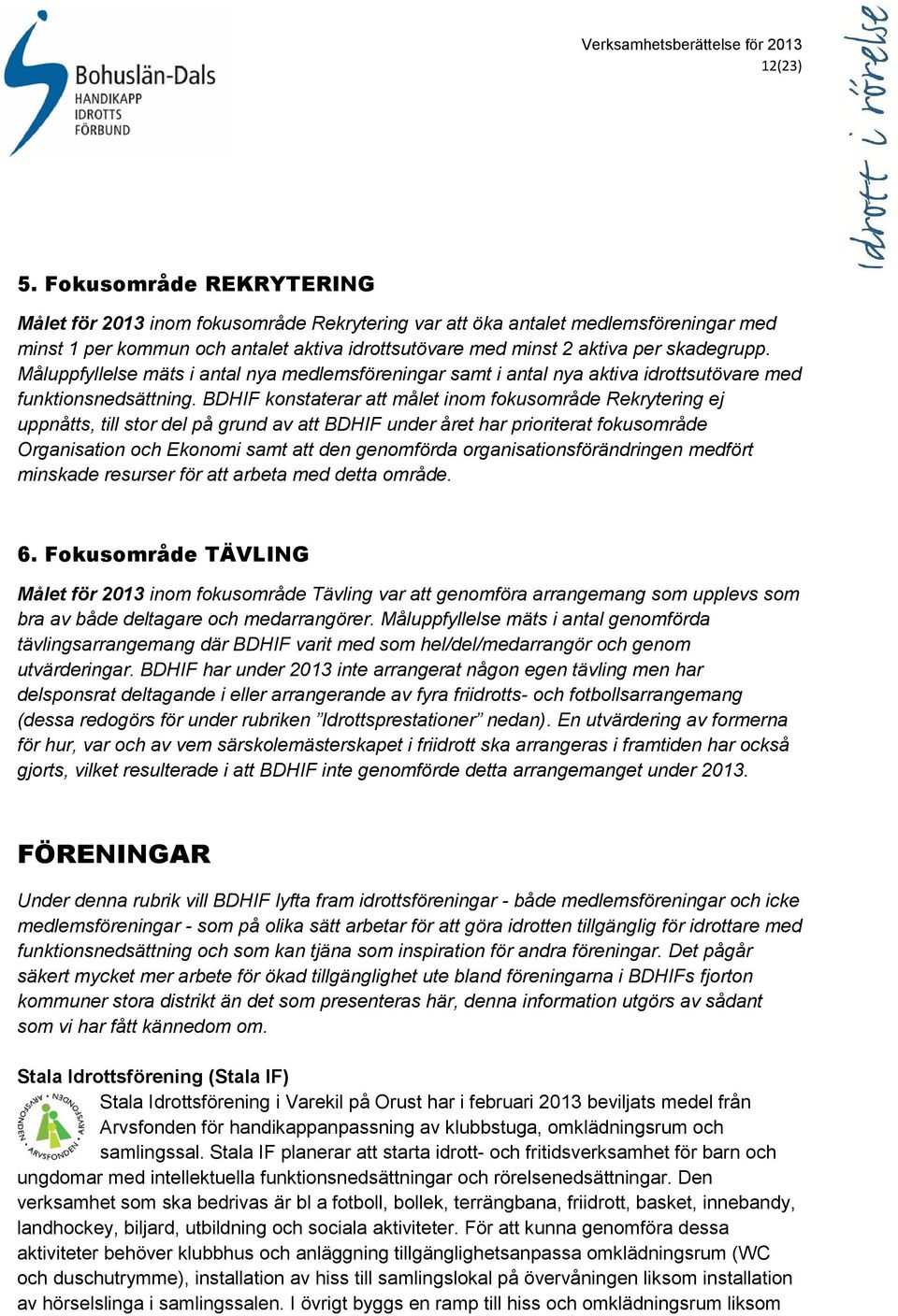 Måluppfyllelse mäts i antal nya medlemsföreningar samt i antal nya aktiva idrottsutövare med funktionsnedsättning.