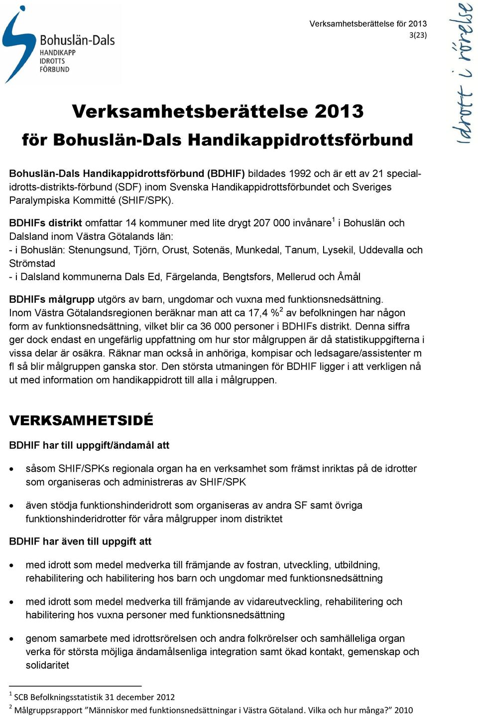 BDHIFs distrikt omfattar 14 kommuner med lite drygt 207 000 invånare 1 i Bohuslän och Dalsland inom Västra Götalands län: - i Bohuslän: Stenungsund, Tjörn, Orust, Sotenäs, Munkedal, Tanum, Lysekil,