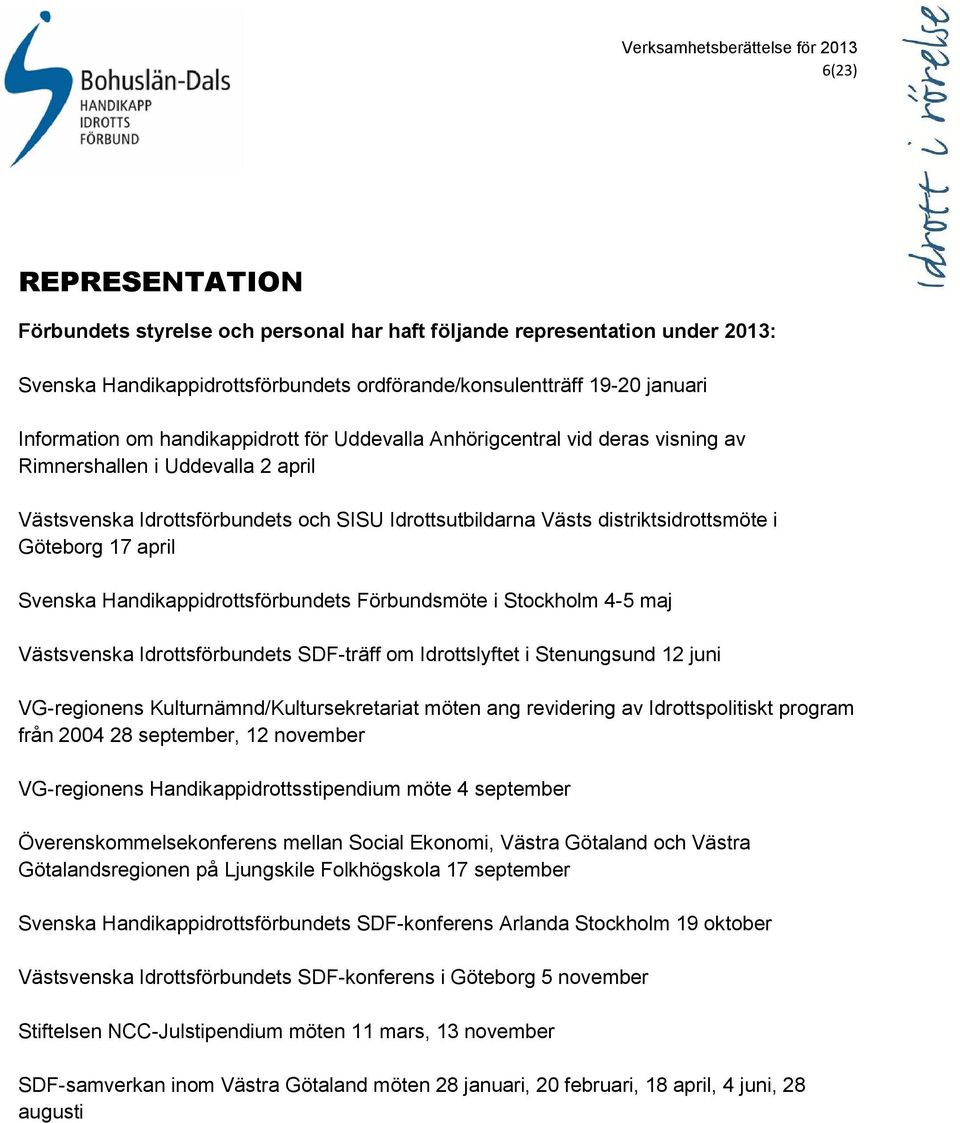 april Svenska Handikappidrottsförbundets Förbundsmöte i Stockholm 4-5 maj Västsvenska Idrottsförbundets SDF-träff om Idrottslyftet i Stenungsund 12 juni VG-regionens Kulturnämnd/Kultursekretariat