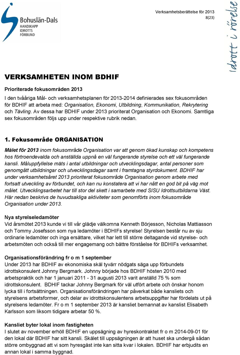 Fokusområde ORGANISATION Målet för 2013 inom fokusområde Organisation var att genom ökad kunskap och kompetens hos förtroendevalda och anställda uppnå en väl fungerande styrelse och ett väl