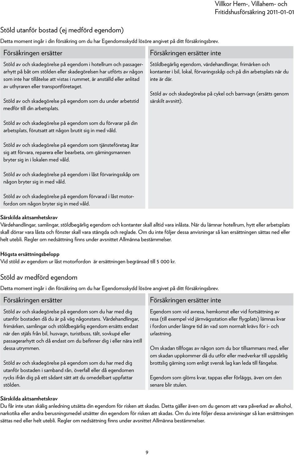 av uthyraren eller transportföretaget. Stöld av och skadegörelse på egendom som du under arbetstid medför till din arbetsplats.