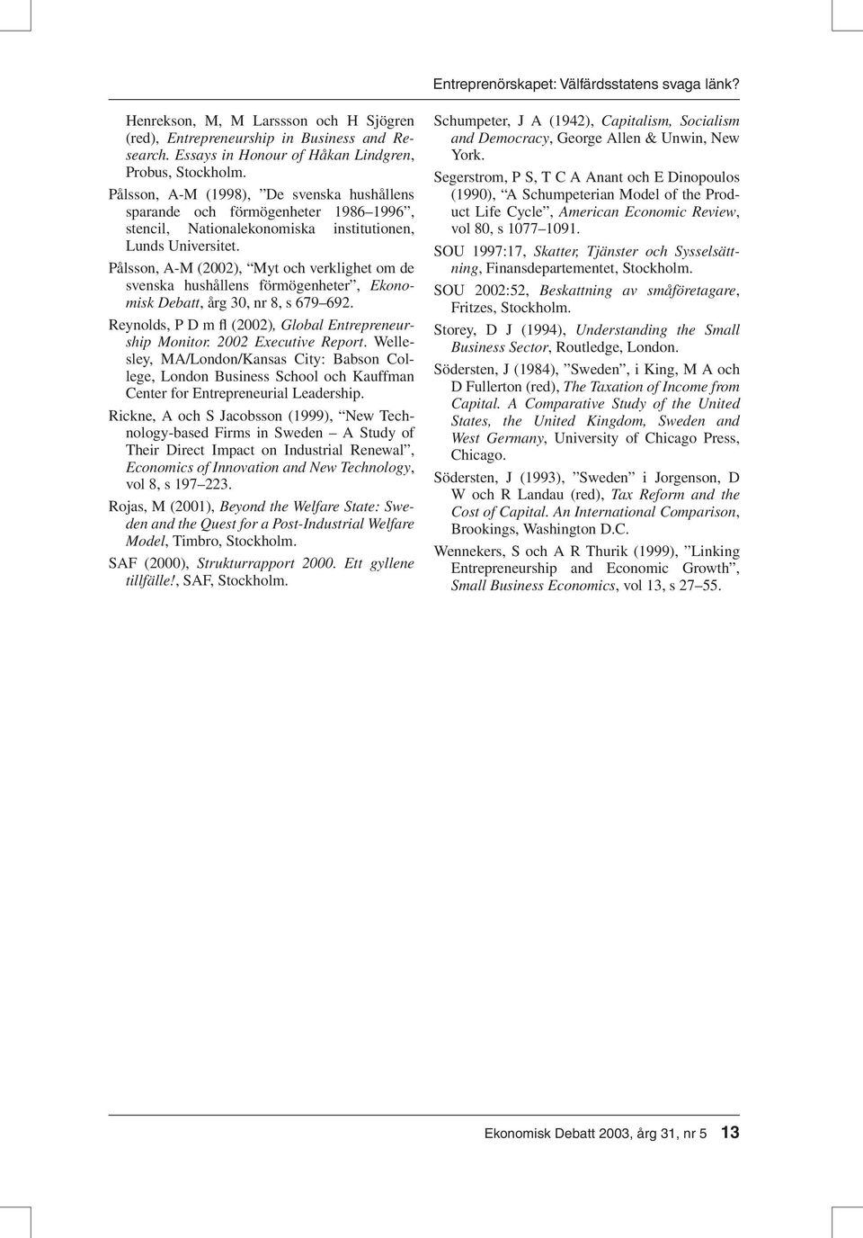 Pålsson, A-M (2002), Myt och verklighet om de svenska hushållens förmögenheter, Ekonomisk Debatt, årg 30, nr 8, s 679 692. Reynolds, P D m fl (2002), Global Entrepreneurship Monitor.