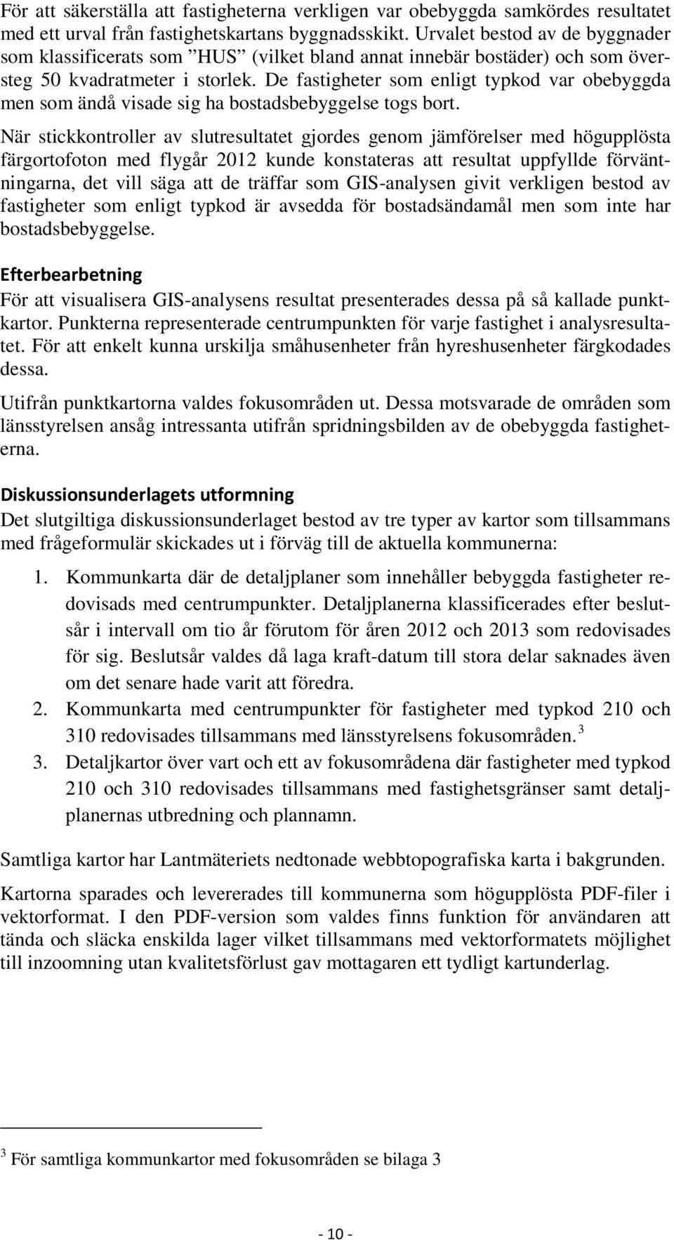 De fastigheter som enligt typkod var obebyggda men som ändå visade sig ha bostadsbebyggelse togs bort.