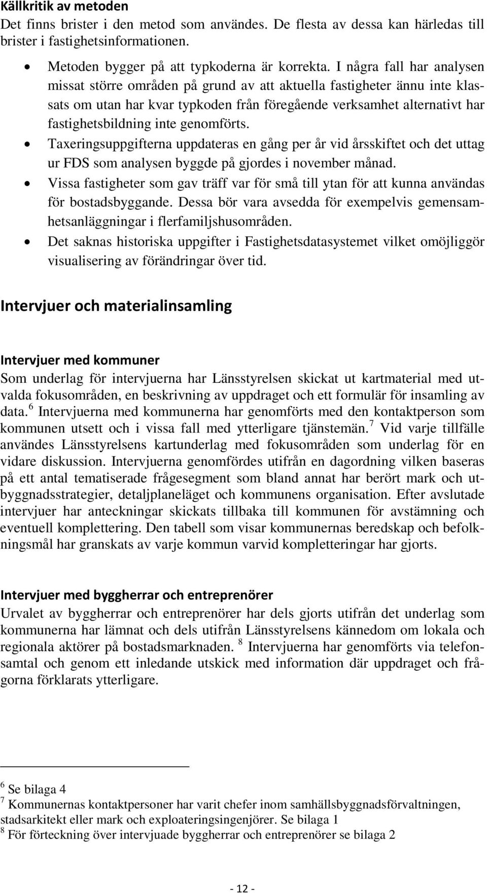 genomförts. Taxeringsuppgifterna uppdateras en gång per år vid årsskiftet och det uttag ur FDS som analysen byggde på gjordes i november månad.