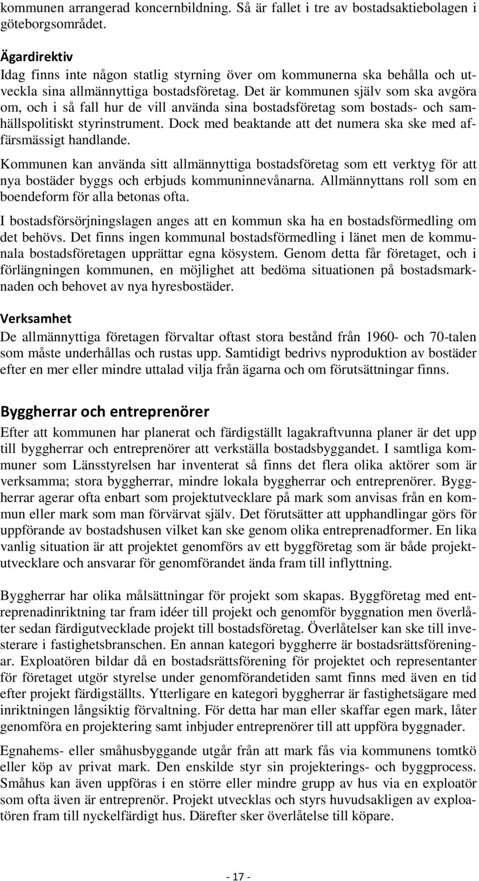 Det är kommunen själv som ska avgöra om, och i så fall hur de vill använda sina bostadsföretag som bostads- och samhällspolitiskt styrinstrument.