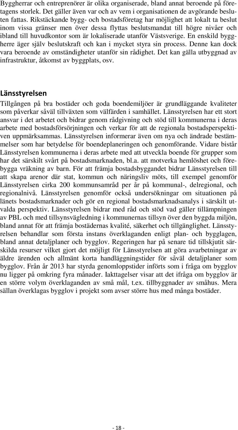 utanför Västsverige. En enskild byggherre äger själv beslutskraft och kan i mycket styra sin process. Denne kan dock vara beroende av omständigheter utanför sin rådighet.