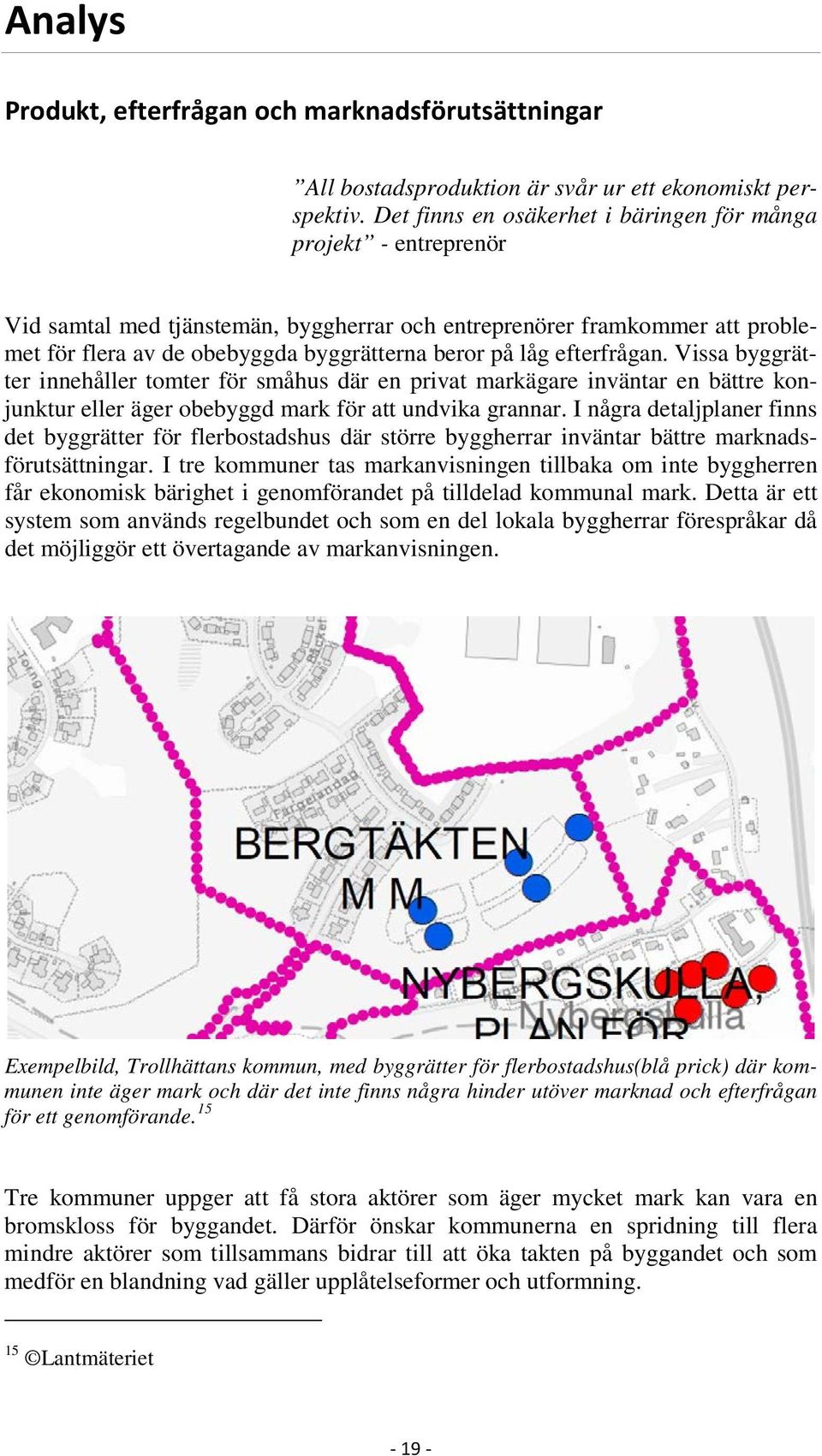 efterfrågan. Vissa byggrätter innehåller tomter för småhus där en privat markägare inväntar en bättre konjunktur eller äger obebyggd mark för att undvika grannar.