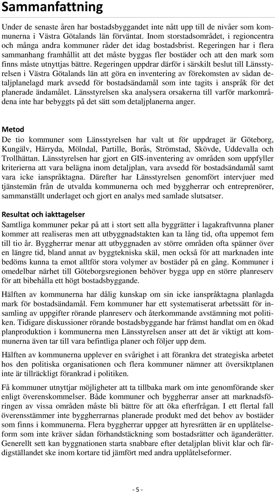 Regeringen har i flera sammanhang framhållit att det måste byggas fler bostäder och att den mark som finns måste utnyttjas bättre.