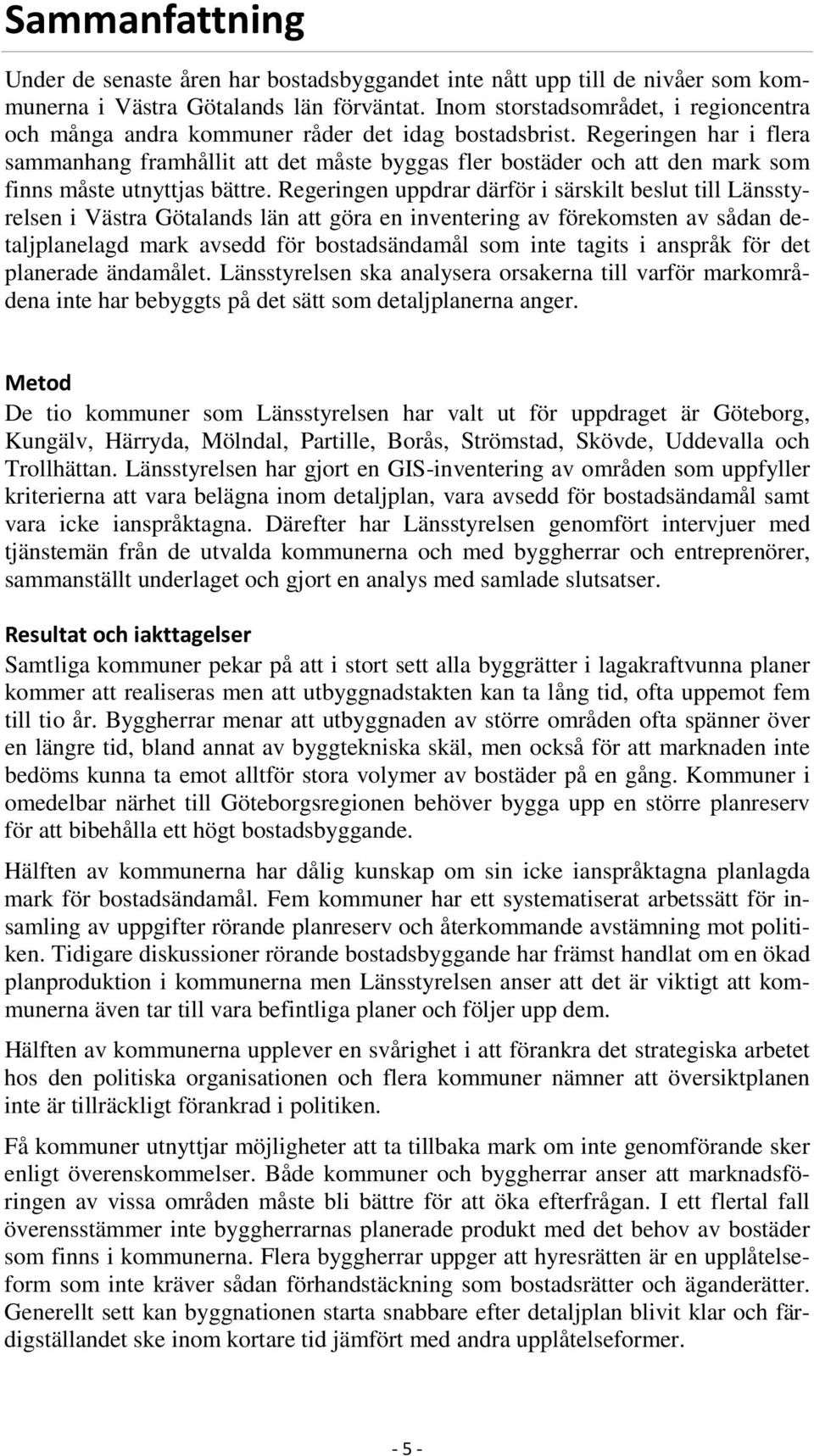 Regeringen har i flera sammanhang framhållit att det måste byggas fler bostäder och att den mark som finns måste utnyttjas bättre.