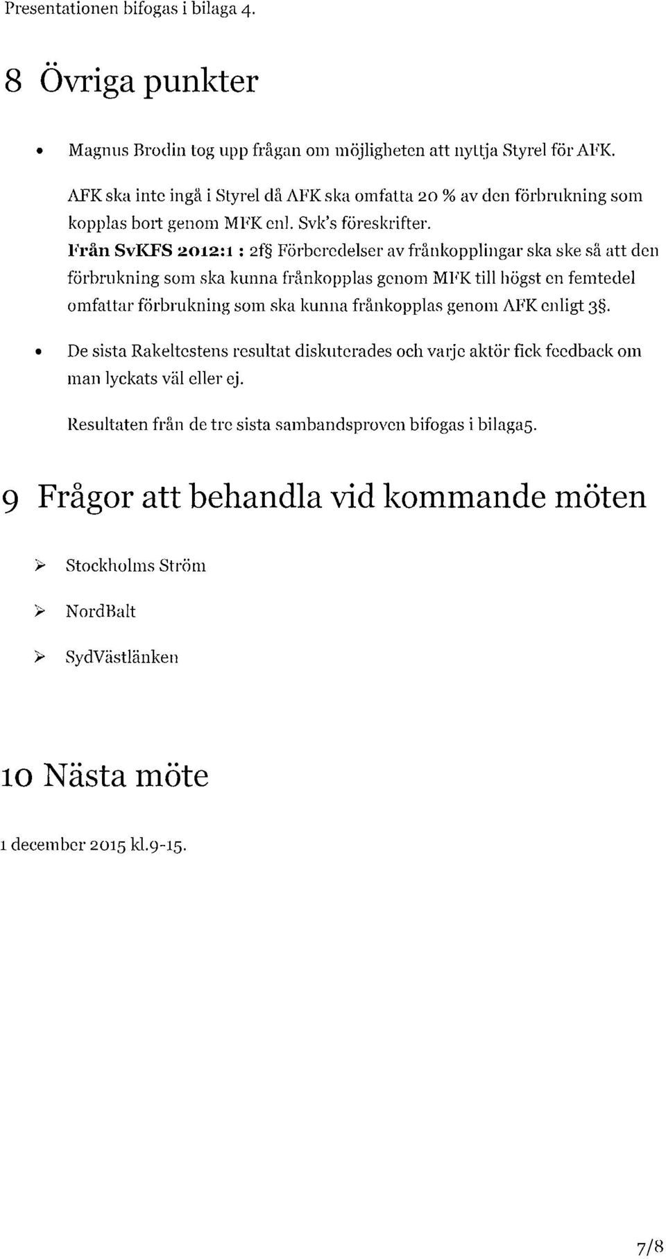 Från SvKFS 2012:1: 2f Förberedelser av frånkopplingar ska ske så att den förbrukning som ska kunna frånkopplas genom MFK till högst en femtedel omfattar förbrukning som ska kunna