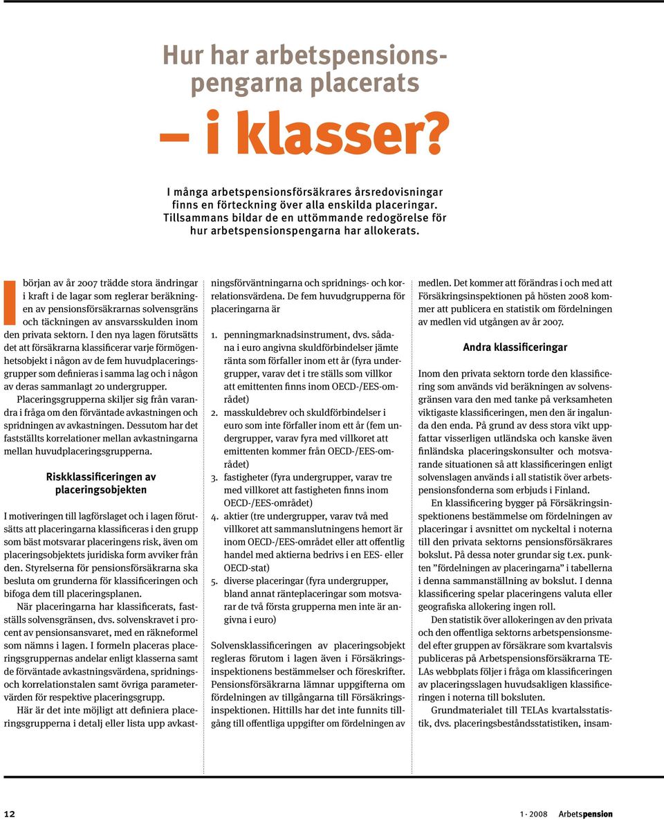 I början av år 2007 trädde stora ändringar i kraft i de lagar som reglerar beräkningen av pensionsförsäkrarnas solvensgräns och täckningen av ansvarsskulden inom den privata sektorn.