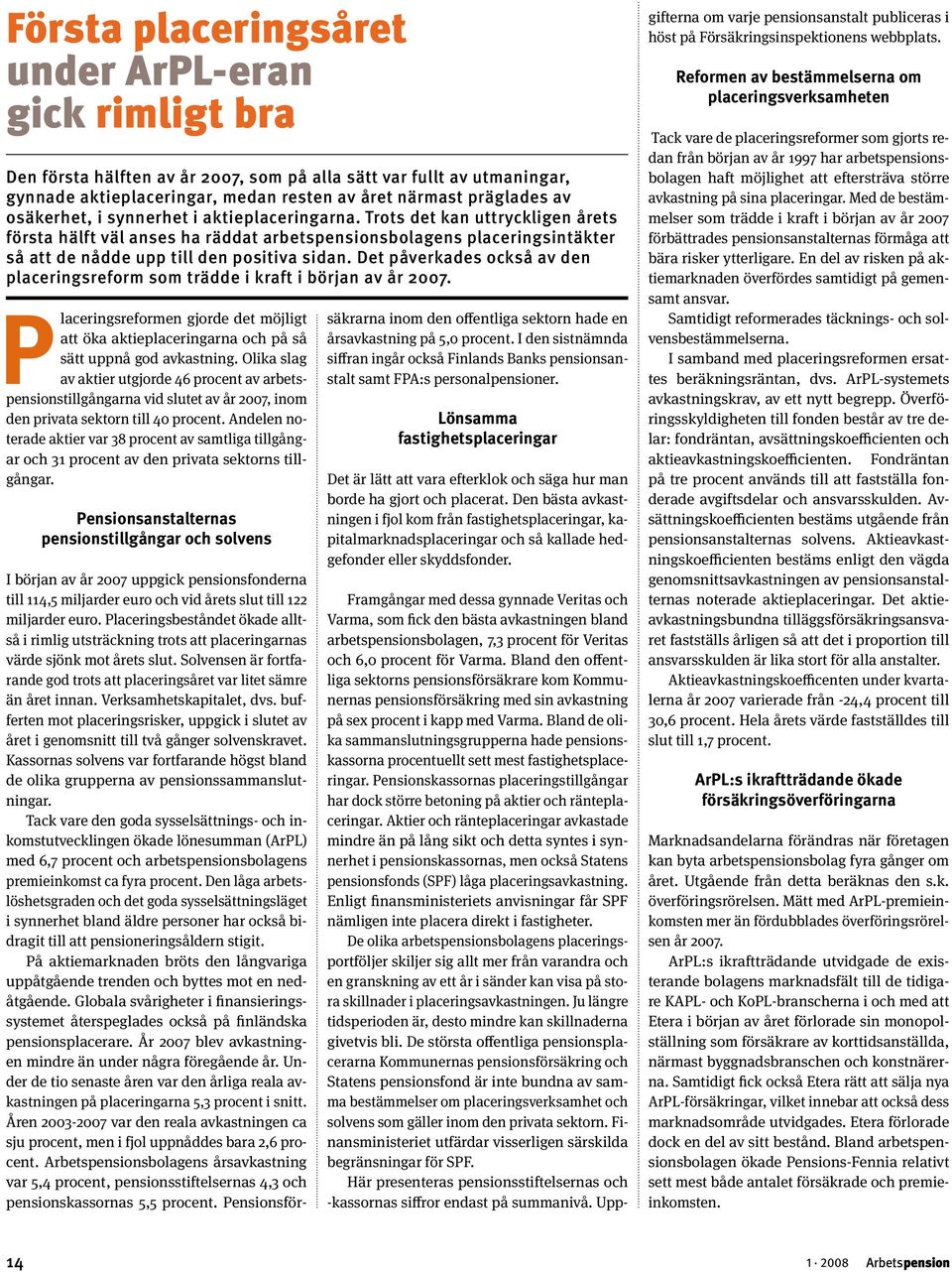 Det påverkades också av den placeringsreform som trädde i kraft i början av år 2007. Placeringsreformen gjorde det möjligt att öka aktieplaceringarna och på så sätt uppnå god avkastning.