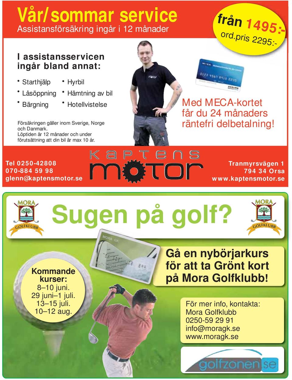 från 1495:- ord.pris 2295:- Med MECA-kortet får du 24 månaders räntefri delbetalning! Tel 0250-42808 070-884 59 98 glenn@kaptensmotor.se Tranmyrsvägen 1 794 34 Orsa www.