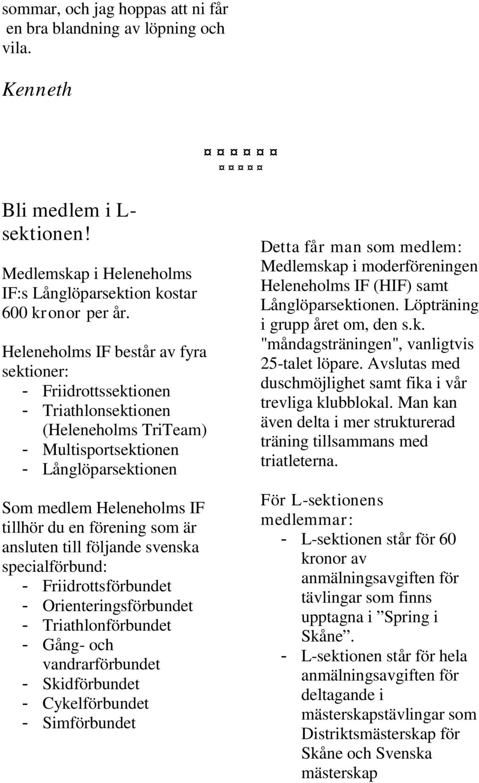 som är ansluten till följande svenska specialförbund: - Friidrottsförbundet - Orienteringsförbundet - Triathlonförbundet - Gång- och vandrarförbundet - Skidförbundet - Cykelförbundet - Simförbundet