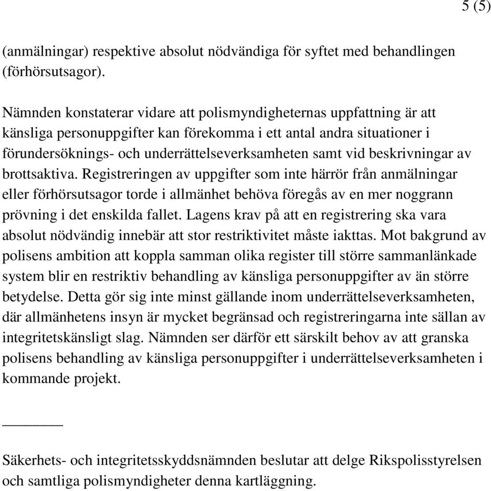 beskrivningar av brottsaktiva. Registreringen av uppgifter som inte härrör från anmälningar eller förhörsutsagor torde i allmänhet behöva föregås av en mer noggrann prövning i det enskilda fallet.