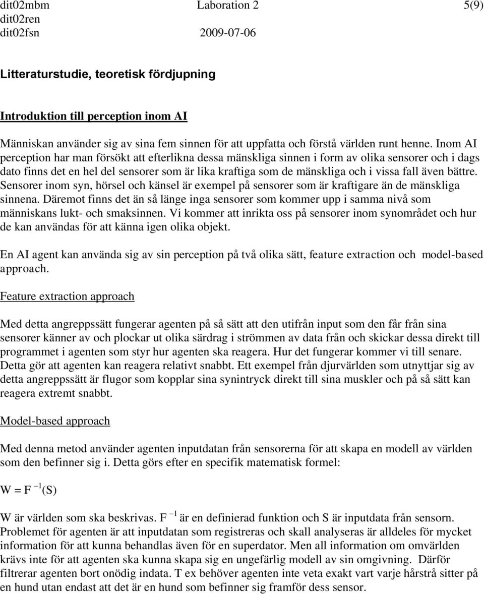 även bättre. Sensorer inom syn, hörsel och känsel är exempel på sensorer som är kraftigare än de mänskliga sinnena.