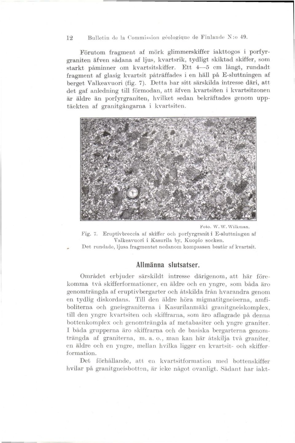 Ett 4-5 cm langt, rundadt fragment af glasig kvartsit päträffades i en häll pa E-sluttningen af berget Valkeavuori (fig. 7).