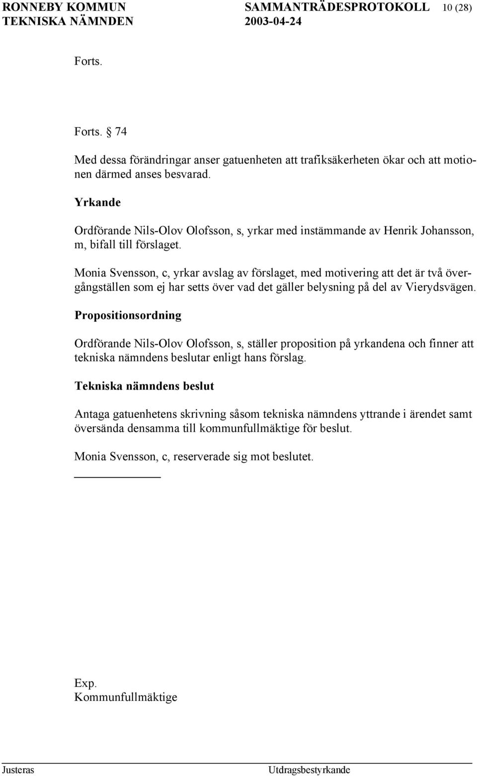 Monia Svensson, c, yrkar avslag av förslaget, med motivering att det är två övergångställen som ej har setts över vad det gäller belysning på del av Vierydsvägen.