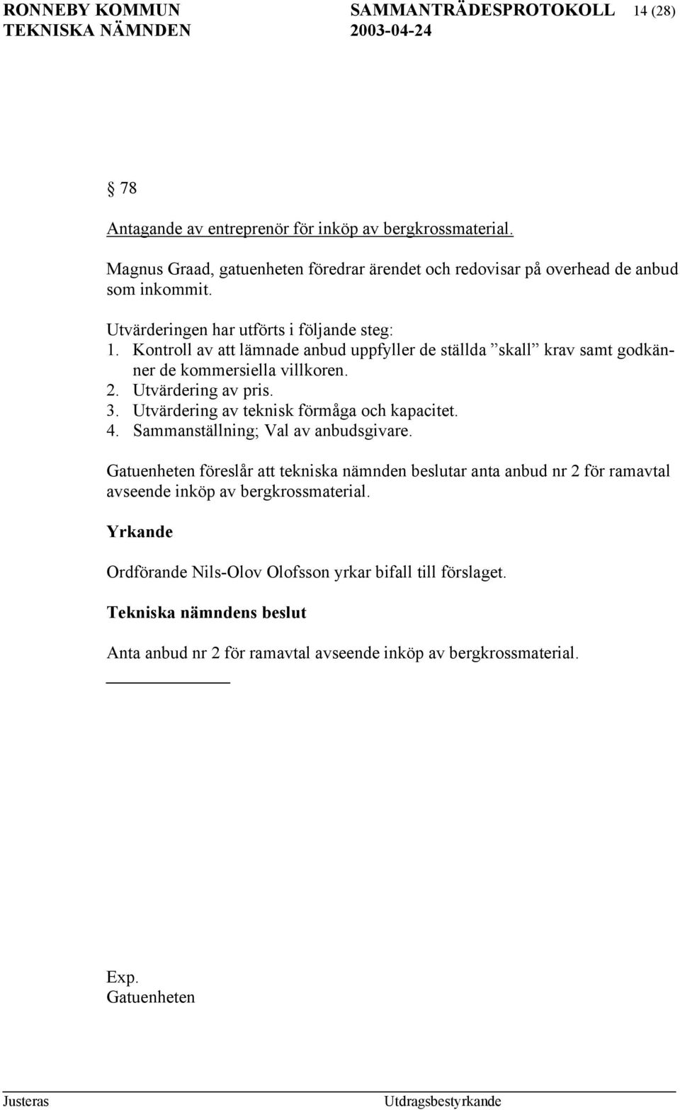 Kontroll av att lämnade anbud uppfyller de ställda skall krav samt godkänner de kommersiella villkoren. 2. Utvärdering av pris. 3. Utvärdering av teknisk förmåga och kapacitet. 4.