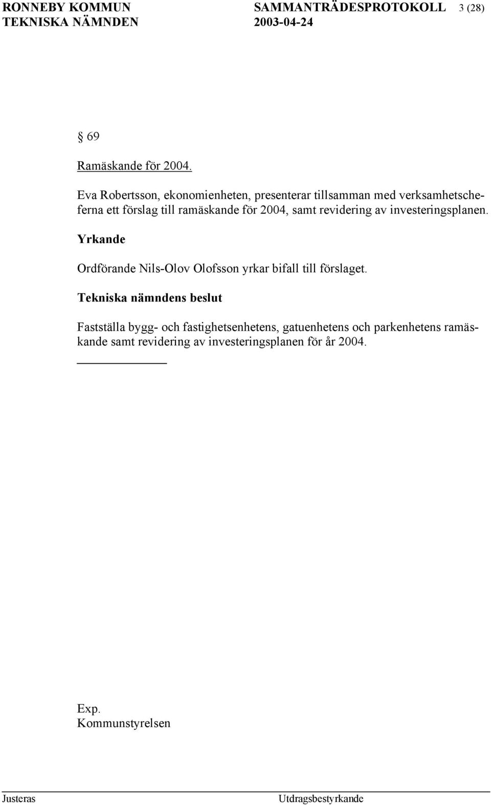 för 2004, samt revidering av investeringsplanen. Ordförande Nils-Olov Olofsson yrkar bifall till förslaget.