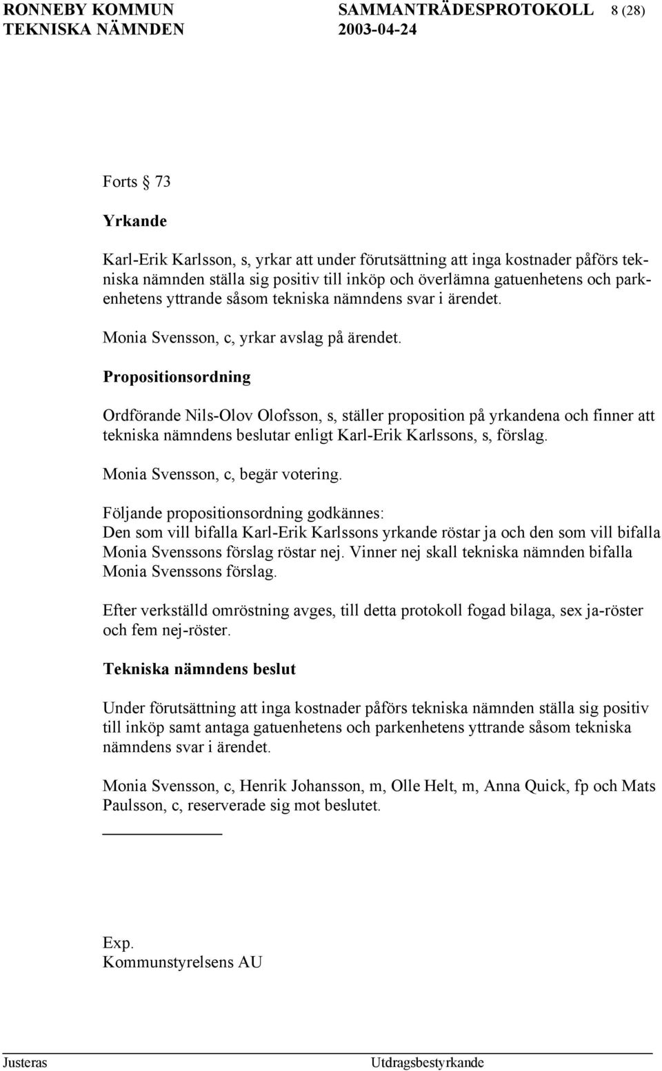 Propositionsordning Ordförande Nils-Olov Olofsson, s, ställer proposition på yrkandena och finner att tekniska nämndens beslutar enligt Karl-Erik Karlssons, s, förslag.