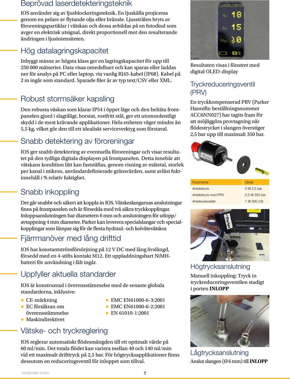 Hög datalagringskapacitet Inbyggt minne av högsta klass ger en lagringskapacitet för upp till 50 000 mätserier.