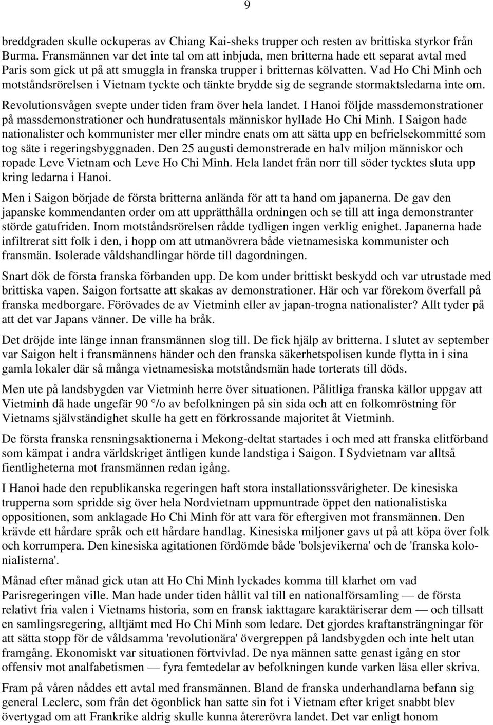 Vad Ho Chi Minh och motståndsrörelsen i Vietnam tyckte och tänkte brydde sig de segrande stormaktsledarna inte om. Revolutionsvågen svepte under tiden fram över hela landet.