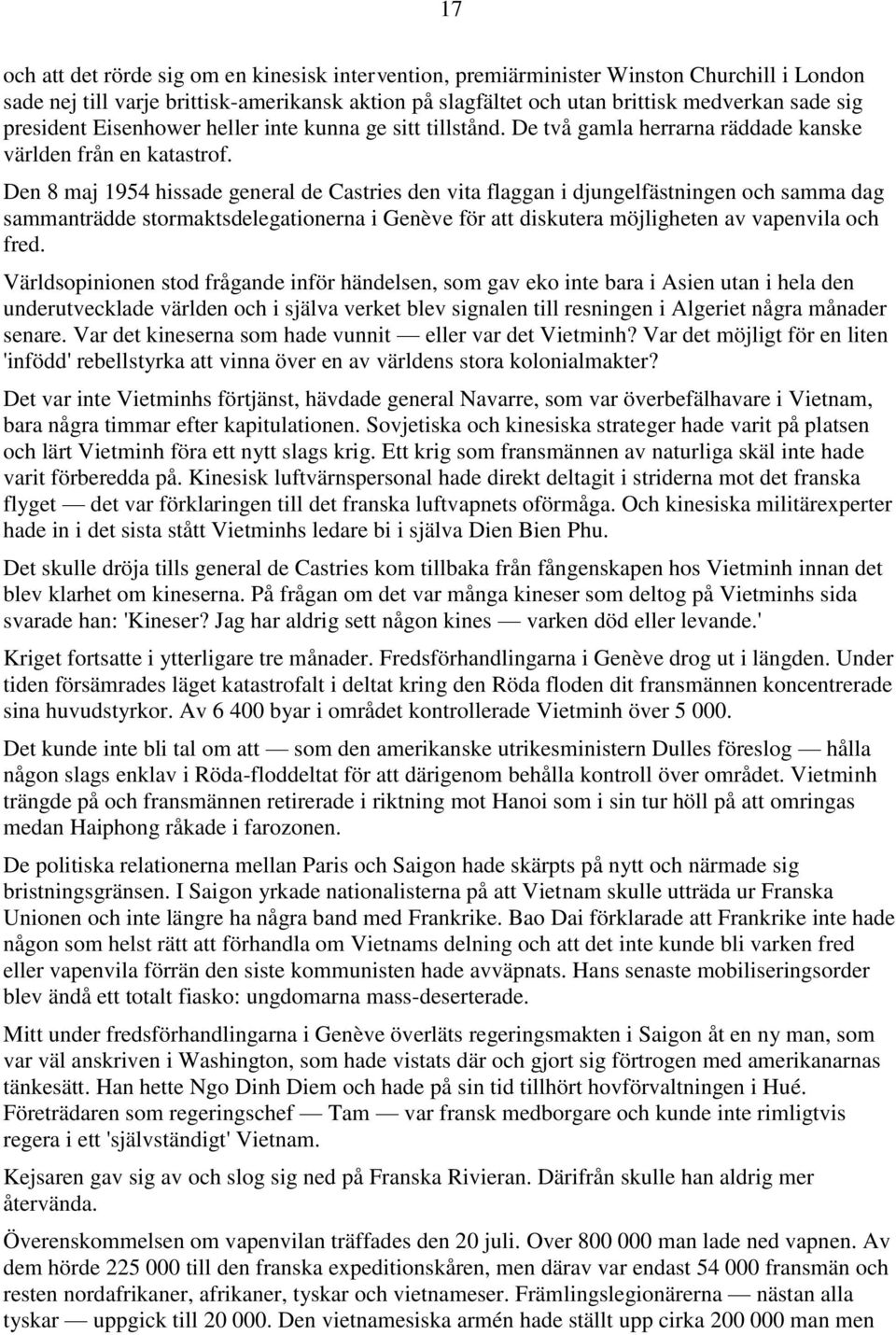 Den 8 maj 1954 hissade general de Castries den vita flaggan i djungelfästningen och samma dag sammanträdde stormaktsdelegationerna i Genève för att diskutera möjligheten av vapenvila och fred.