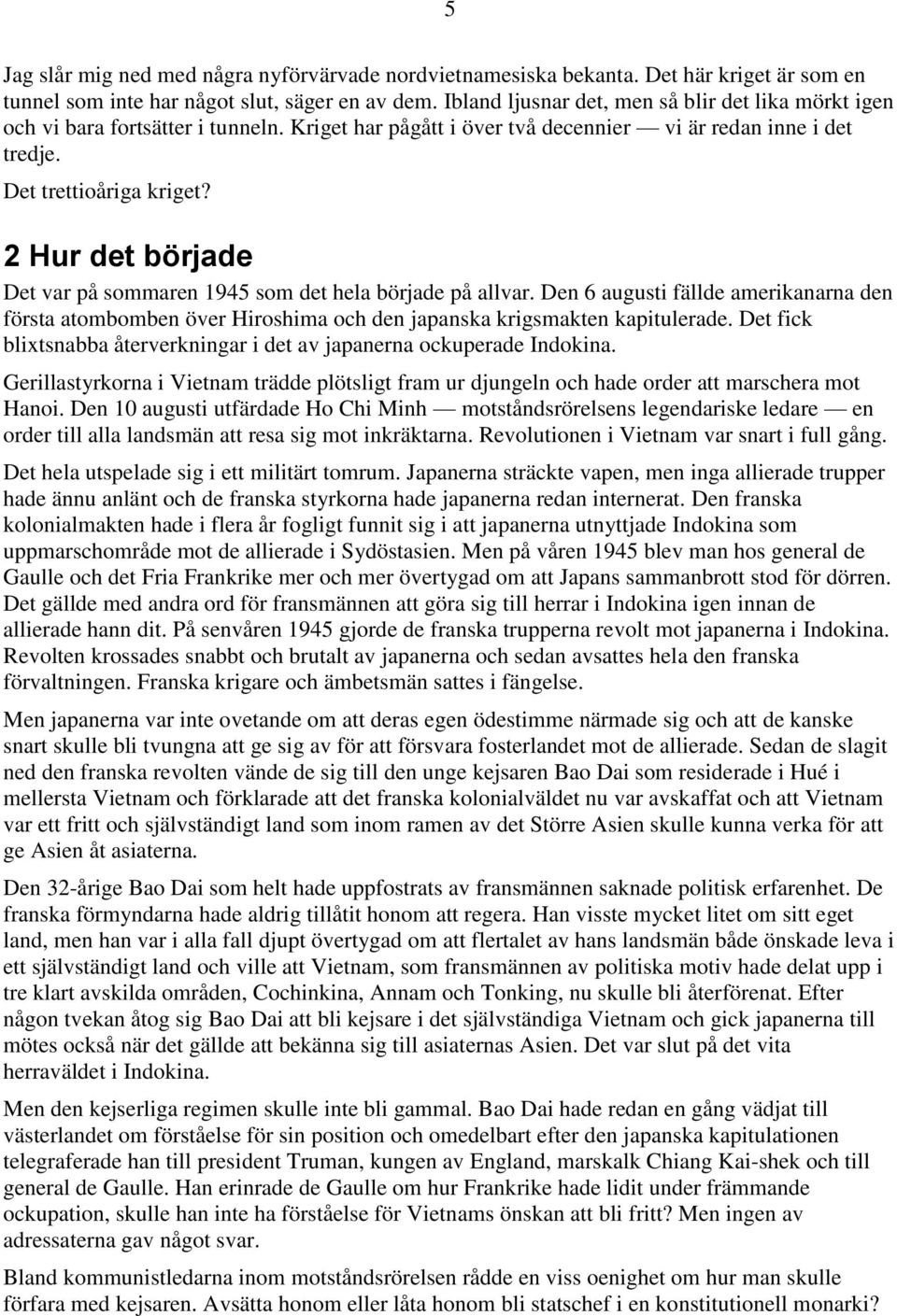 2 Hur det började Det var på sommaren 1945 som det hela började på allvar. Den 6 augusti fällde amerikanarna den första atombomben över Hiroshima och den japanska krigsmakten kapitulerade.