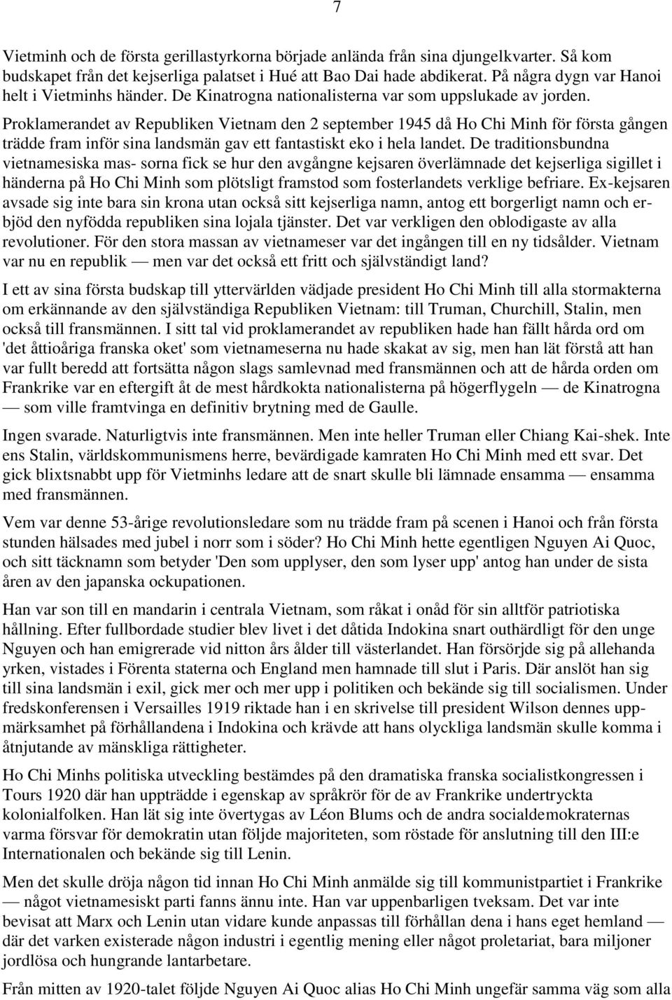 Proklamerandet av Republiken Vietnam den 2 september 1945 då Ho Chi Minh för första gången trädde fram inför sina landsmän gav ett fantastiskt eko i hela landet.