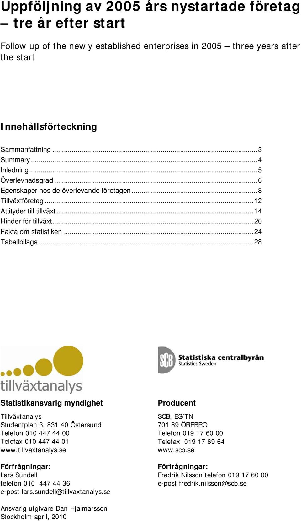 ..28 Statistikansvarig myndighet Tillväxtanalys Studentplan 3, 831 40 Östersund Telefon 010 447 44 00 Telefax 010 447 44 01 www.tillvaxtanalys.